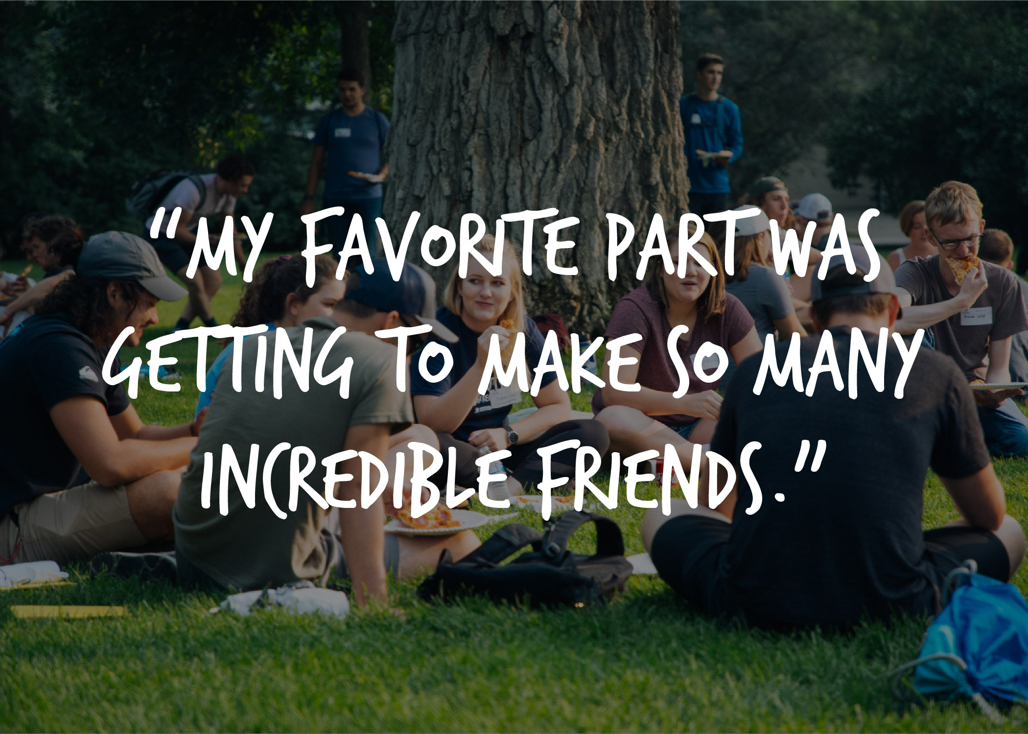 Students in circle- quote "My Favorite Part was getting to make so man incredible friends."