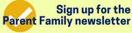 sign up for the parent family newsletter