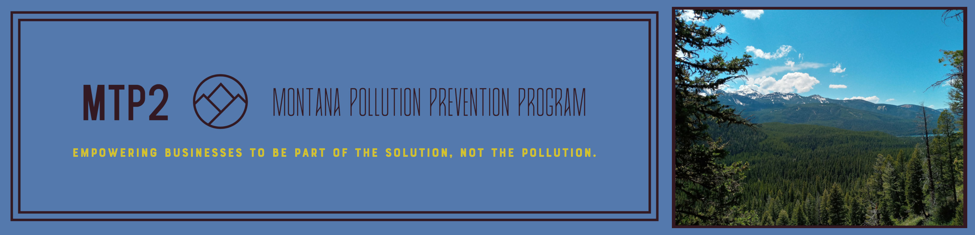 The Montana Pollution Prevention logo with the tag line: Empowering businesses to be part of the solution, not the pollution. A picture of Hyalite Canyon sits on the right.