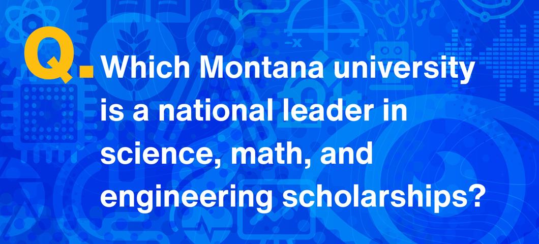 Question: Which Montana university is a national leader in science, math, and engineering scholarships? 