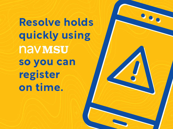 Image of a cell phone displaying a warning icon that is a triangle with an exclamation mark inside. Along side the phone is the following text: "Resolve holds quickly using navMSU to you can register on time."  | 