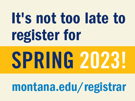 Graphic that reads "It's not too late to register for Spring 2023! Montana.edu/registrar"  | 