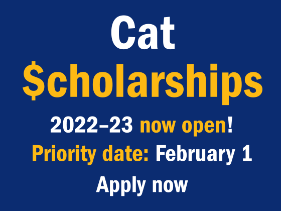 Cat Scholarship 2022-23 now open. Help pay for college expenses. One application to apply for additional scholarships offered at MSU. Priority date: February 1. Apply now.  | 