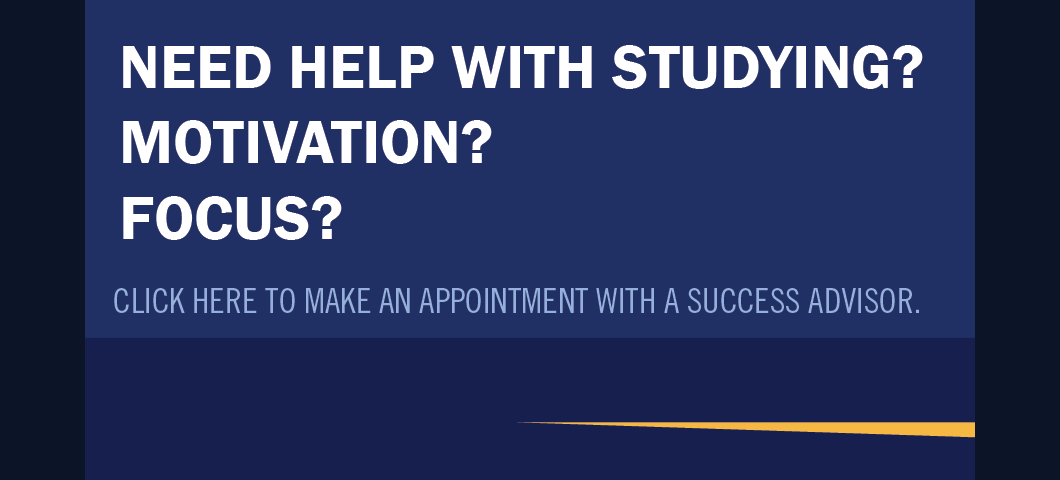 Need help with studying? Motivation? Focus?
click here to make an appointment with a success advisor.