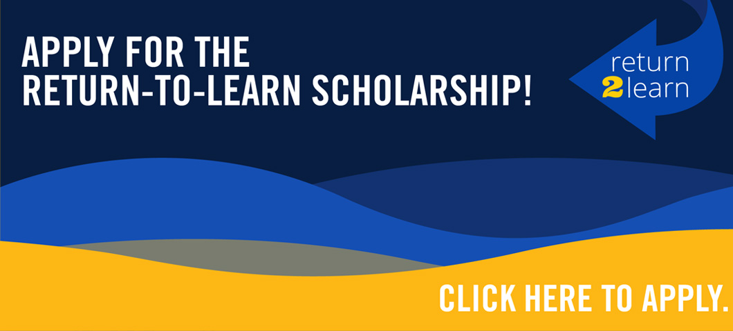 Apply for the return-to-learn scholarship! Fall 2023 Priority Deadline is August 1st
return 2 learn