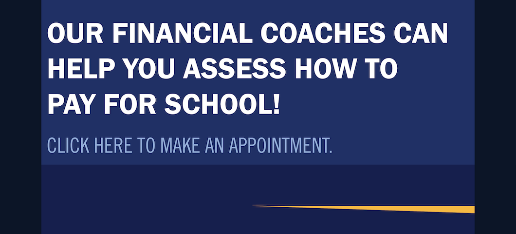 Our financial coaches can help you assess how to pay for school!