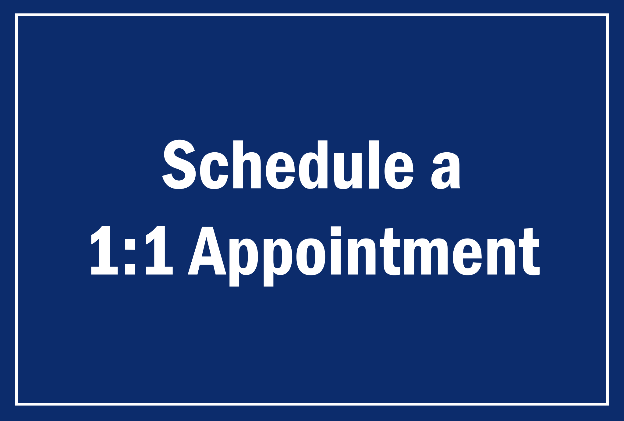Schedule a 1:1 Appointment