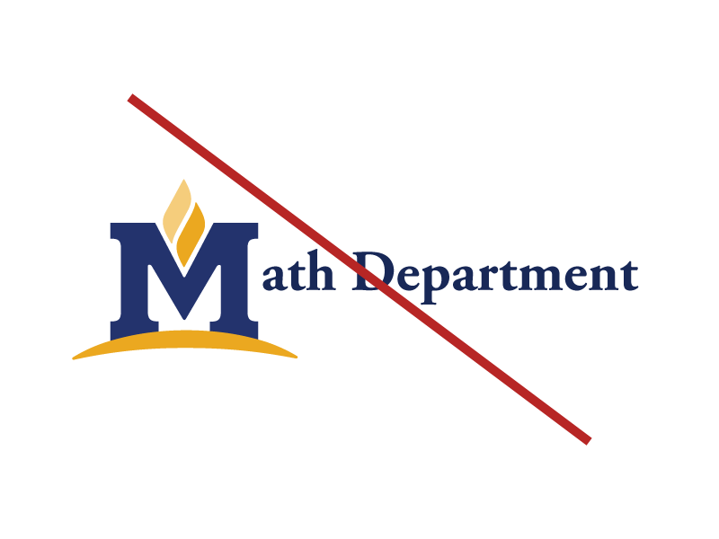 A picture of the MSU logo but the "M Flame" part of the logo has been used to serve as the "M" to make a new logo for the "Math Department." A red line is diagonally crossed over the logo to indicate the logo does not follow the MSU brand standards.