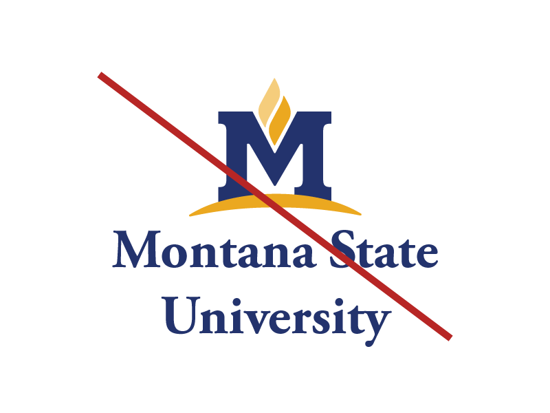 A picture of the MSU logo with a non branded font that says "Montana State University." A red line is diagonally crossed over the logo to indicate the logo does not follow the MSU brand standards.