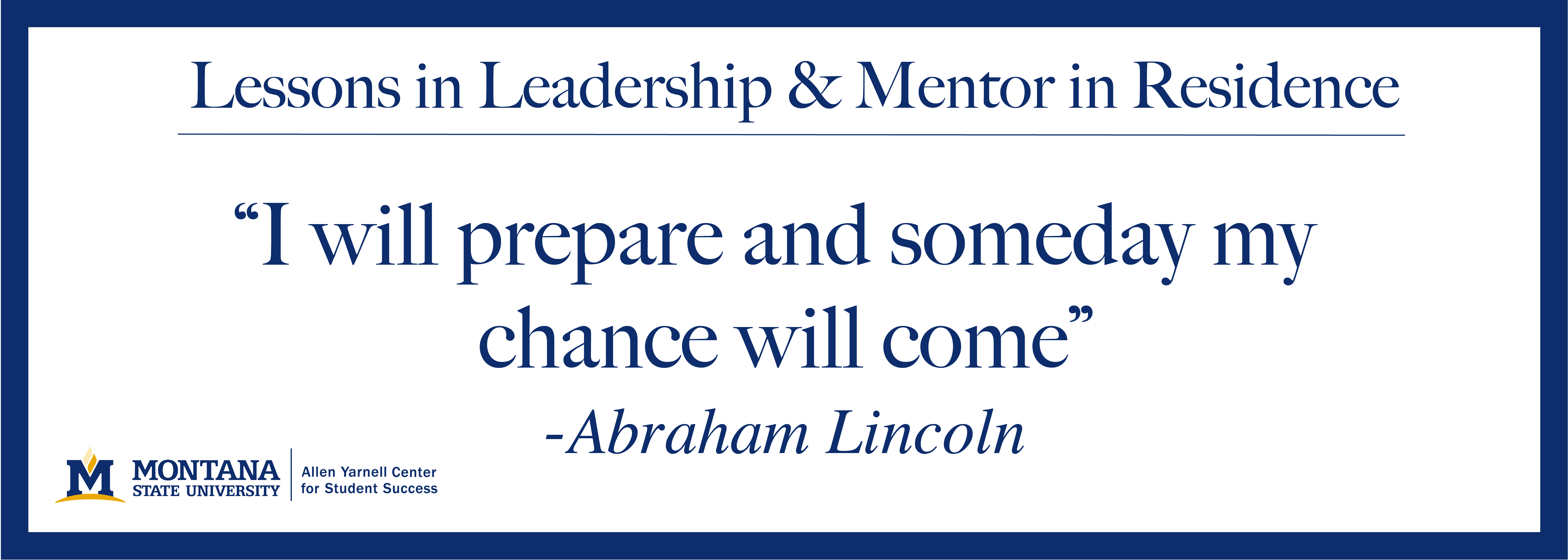 Lessons in leadership & mentor in residence: "I will prepare and someday my chance will come" -Abraham Lincoln