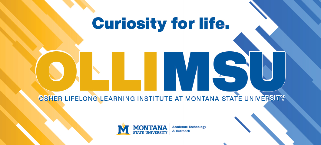 Curiosity for Life. OLLIMSU. Osher Lifelong Learning Institute at Montana State University