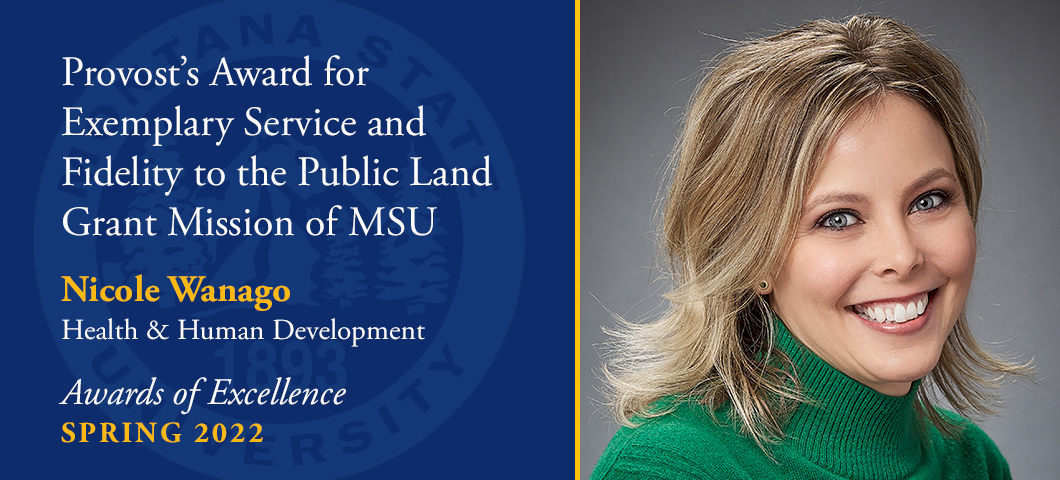 Provost's Award for Exemplary Service and Fidelity to the Public Land Grant Mission of Montana State University: Nicole Wanago, Spring Awards of Excellence, Academic Year 2021-22. Portrait of Nicole Wanago