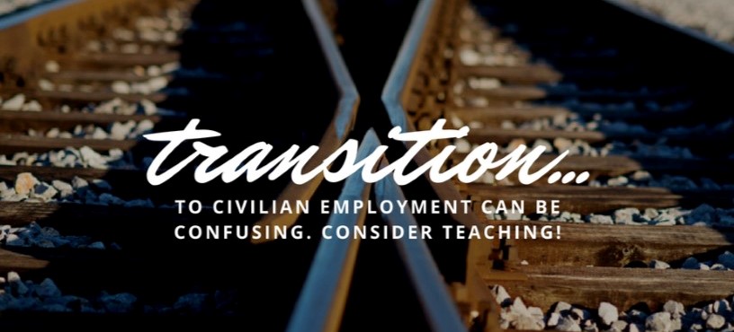 transitions... to civilian employment can be confusing. Consider teaching!