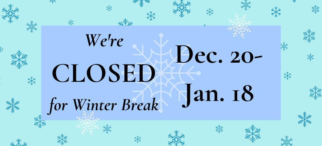 We're closed for Winter Break!