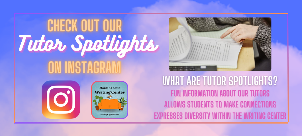 Blue aqnd pink background with text stating, "Check out our Tutor Spotlights on Instagram." Picture of a individual reading a paper and more text stating, "What are tutor spotlights? Fun information about our tutors, allows students to make connections, and expresses diversity within the writing center."